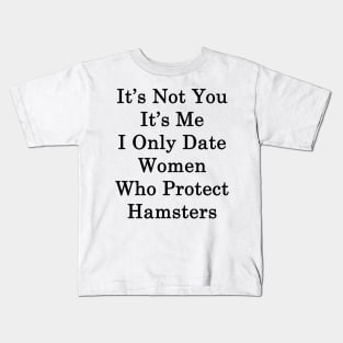 It's Not You It's Me I Only Date Women Who Protect Hamsters Kids T-Shirt